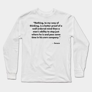 “Nothing, to my way of thinking, is a better proof of a well ordered” Seneca Long Sleeve T-Shirt